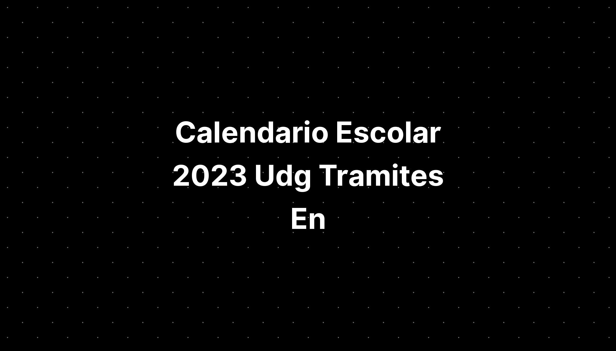 Calendario Escolar 2023 Udg Tramites En Imagesee 8890